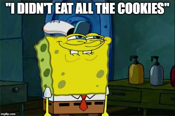 Don't You Squidward Meme | "I DIDN'T EAT ALL THE COOKIES" | image tagged in memes,dont you squidward | made w/ Imgflip meme maker