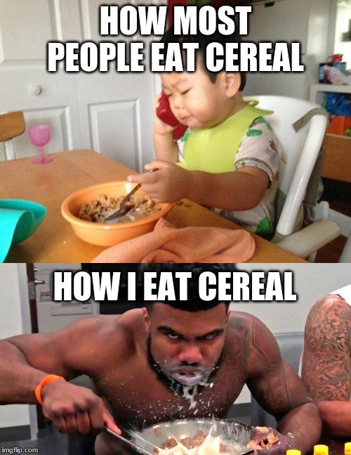 HOW MOST PEOPLE EAT CEREAL; HOW I EAT CEREAL | image tagged in memes,no bullshit business baby,ezekiel elliott cereal eating | made w/ Imgflip meme maker