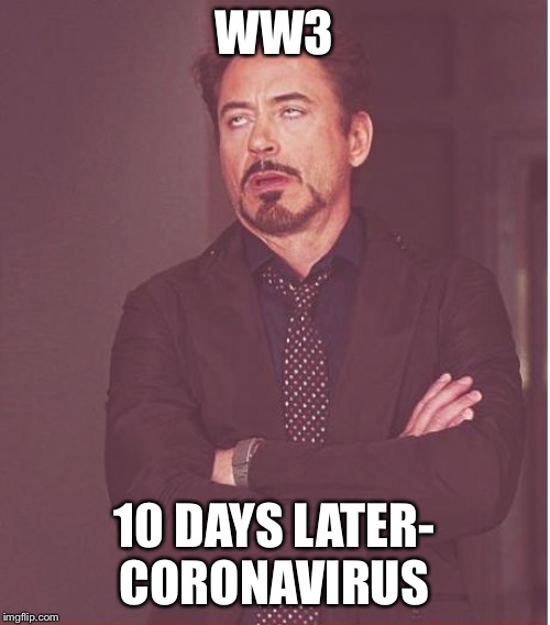 Face You Make Robert Downey Jr Meme |  WW3; 10 DAYS LATER- CORONAVIRUS | image tagged in memes,face you make robert downey jr | made w/ Imgflip meme maker