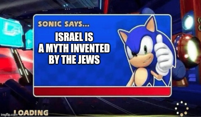 Sonic Says | ISRAEL IS A MYTH INVENTED BY THE JEWS | image tagged in sonic says | made w/ Imgflip meme maker