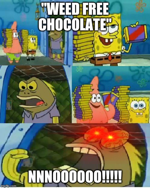Chocolate Spongebob | "WEED FREE CHOCOLATE"; NNNOOOOOO!!!!! | image tagged in memes,chocolate spongebob | made w/ Imgflip meme maker