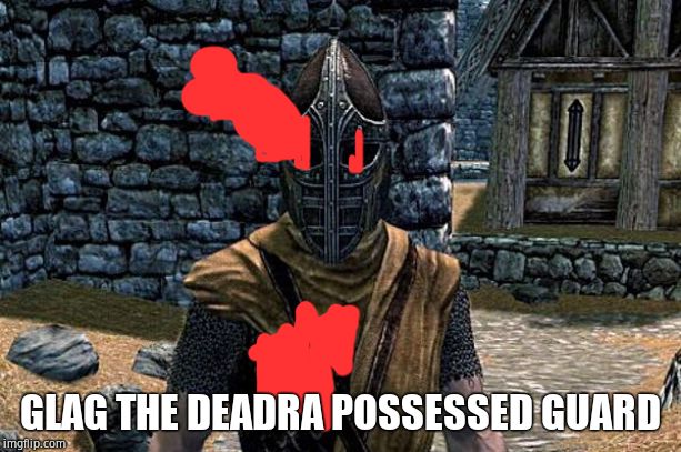 skyrim guard | GLAG THE DEADRA POSSESSED GUARD | image tagged in skyrim guard | made w/ Imgflip meme maker