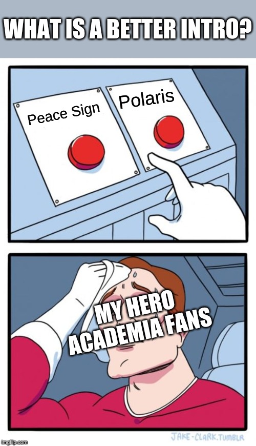 Two Buttons | WHAT IS A BETTER INTRO? Polaris; Peace Sign; MY HERO ACADEMIA FANS | image tagged in memes,two buttons | made w/ Imgflip meme maker