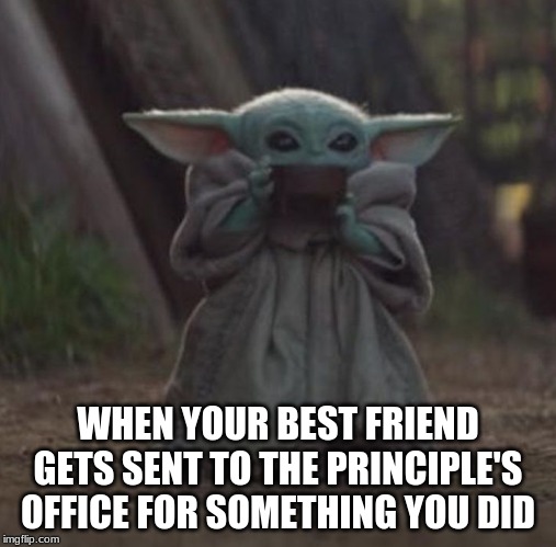 Baby Y drinking | WHEN YOUR BEST FRIEND GETS SENT TO THE PRINCIPLE'S OFFICE FOR SOMETHING YOU DID | image tagged in baby y drinking | made w/ Imgflip meme maker