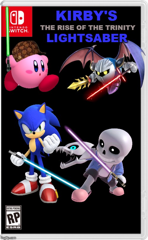 the last game in the kirby's lightsaber saga | KIRBY'S; THE RISE OF THE TRINITY; LIGHTSABER | image tagged in nintendo switch cartridge case,kirby,sonic the hedgehog,meta knight,sans,lightsaber | made w/ Imgflip meme maker