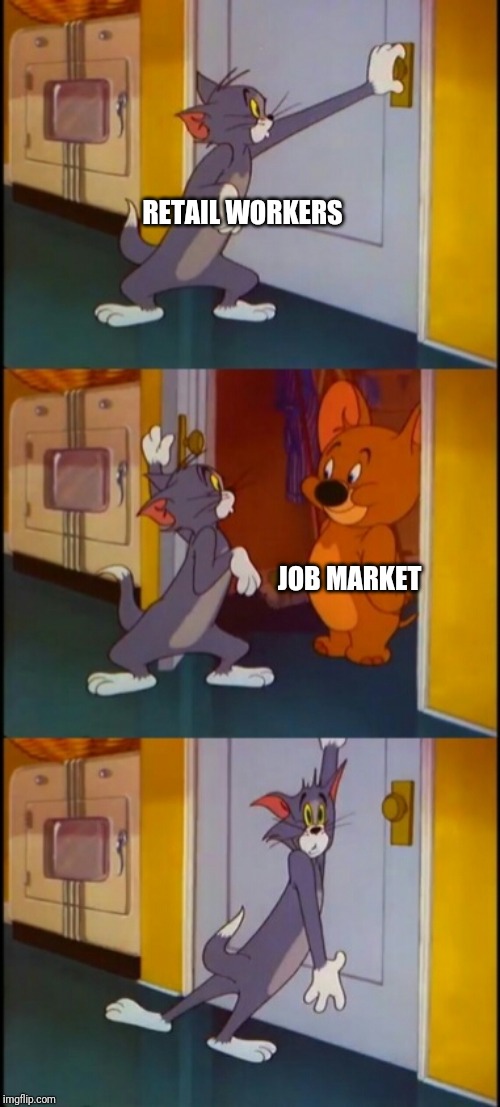 tom shutting door scared  | RETAIL WORKERS; JOB MARKET | image tagged in tom shutting door scared | made w/ Imgflip meme maker