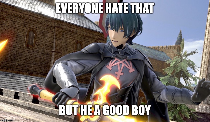 Byleth boo | EVERYONE HATE THAT; BUT HE A GOOD BOY | image tagged in super smash bros,fire emblem | made w/ Imgflip meme maker
