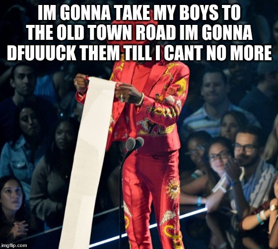 Lil Nas Speech | IM GONNA TAKE MY BOYS TO THE OLD TOWN ROAD IM GONNA DFUUUCK THEM TILL I CANT NO MORE | image tagged in lil nas speech | made w/ Imgflip meme maker