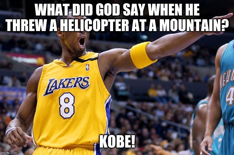 mountains | WHAT DID GOD SAY WHEN HE THREW A HELICOPTER AT A MOUNTAIN? KOBE! | image tagged in offensive memes | made w/ Imgflip meme maker