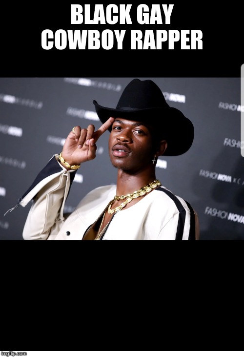 Black Gay Cowboy Rapper | BLACK GAY COWBOY RAPPER | image tagged in black gay cowboy rapper | made w/ Imgflip meme maker