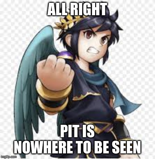 ALL RIGHT PIT IS NOWHERE TO BE SEEN | made w/ Imgflip meme maker