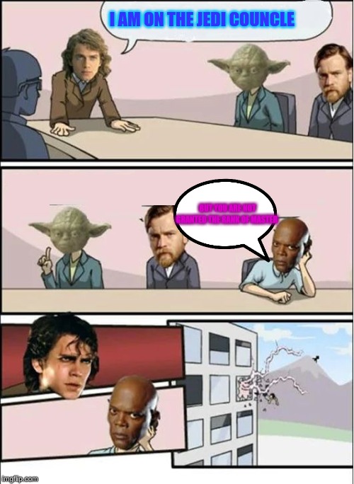 Jedi Board Meeting | I AM ON THE JEDI COUNCLE; BUT YOU ARE NOT GRANTED THE RANK OF MASTER | image tagged in jedi board meeting | made w/ Imgflip meme maker