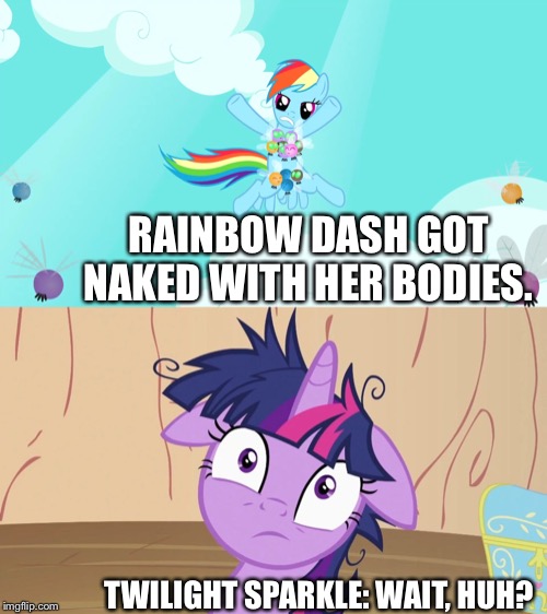Rainbow dash Is naked | RAINBOW DASH GOT NAKED WITH HER BODIES. TWILIGHT SPARKLE: WAIT, HUH? | image tagged in messy twilight sparkle,rainbow dash,naked,mlp,memes | made w/ Imgflip meme maker