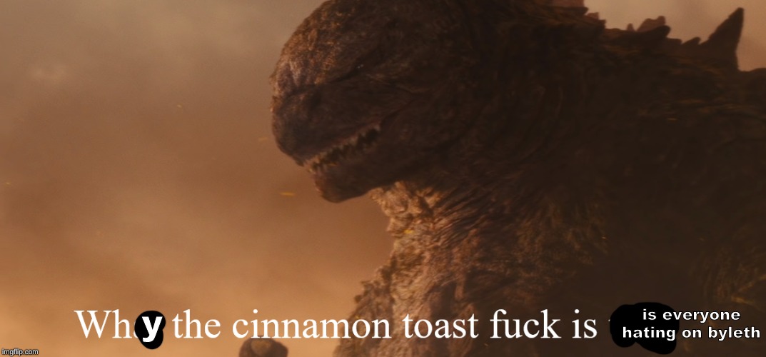 What the cinnamon toast f*ck is this Godzilla | is everyone hating on byleth y | image tagged in what the cinnamon toast fck is this godzilla | made w/ Imgflip meme maker