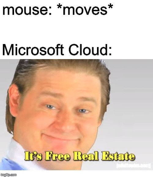 Microsoft is g¯\_(ツ)_/¯y | mouse: *moves*; Microsoft Cloud: | image tagged in it's free real estate | made w/ Imgflip meme maker