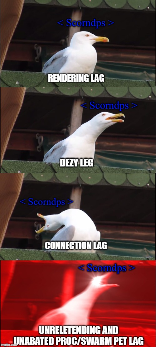 Inhaling Seagull Meme | < Scorndps >; RENDERING LAG; < Scorndps >; DEZY LEG; < Scorndps >; CONNECTION LAG; < Scorndps >; UNRELETENDING AND UNABATED PROC/SWARM PET LAG | image tagged in memes,inhaling seagull | made w/ Imgflip meme maker