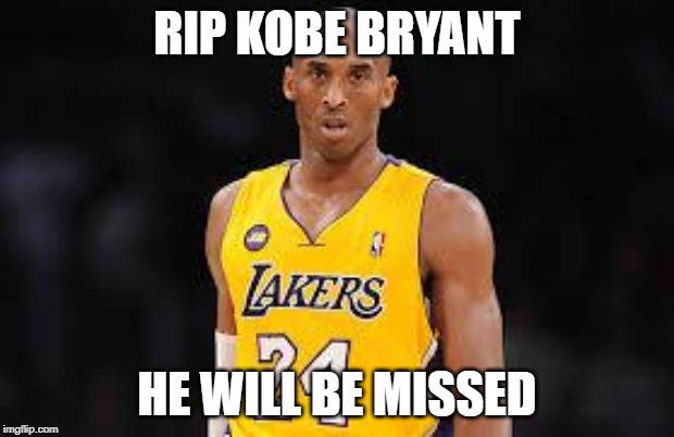 Kobe Bryant | RIP KOBE BRYANT; HE WILL BE MISSED | image tagged in kobe bryant | made w/ Imgflip meme maker