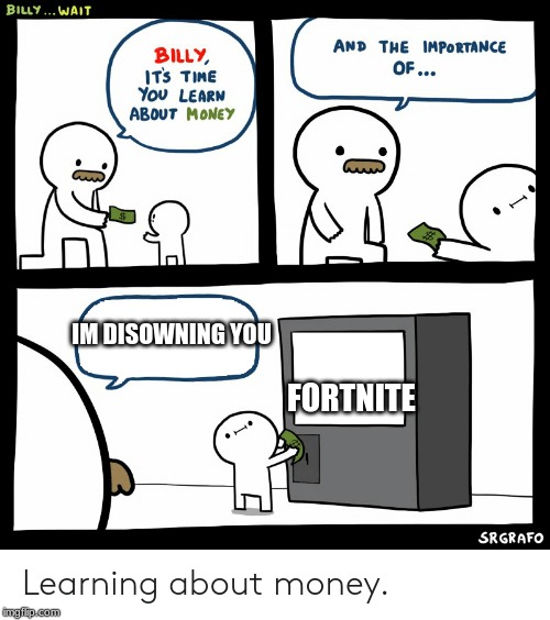 Billy Learning About Money | IM DISOWNING YOU; FORTNITE | image tagged in billy learning about money | made w/ Imgflip meme maker