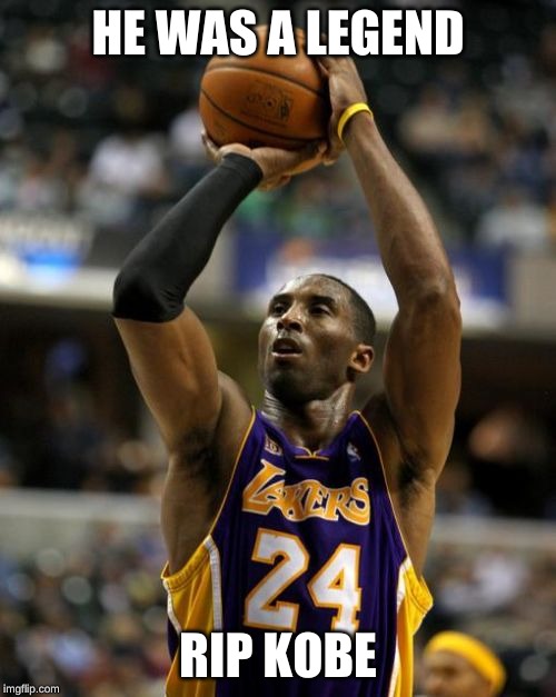 Kobe | HE WAS A LEGEND; RIP KOBE | image tagged in memes,kobe | made w/ Imgflip meme maker