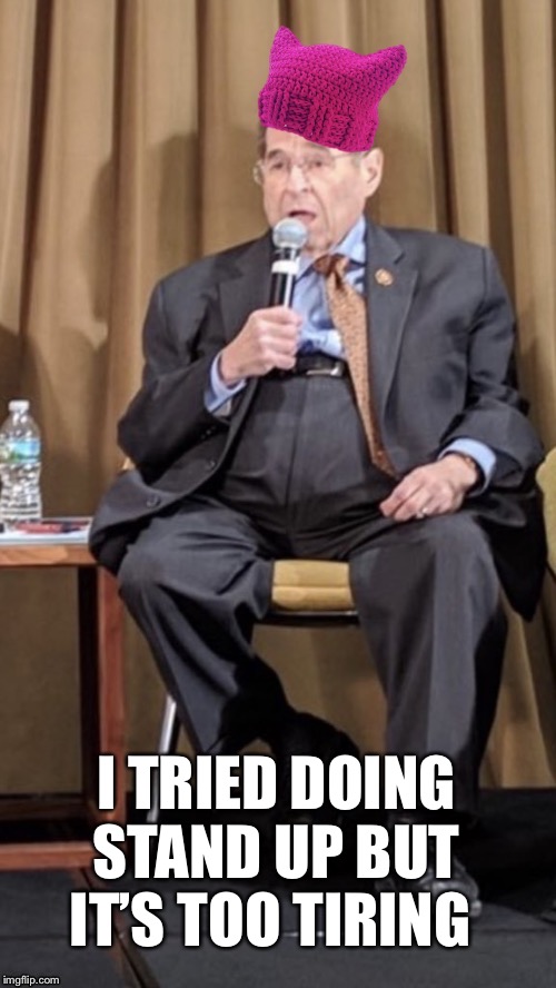 Nadler hat | I TRIED DOING STAND UP BUT IT’S TOO TIRING | image tagged in nadler hat | made w/ Imgflip meme maker