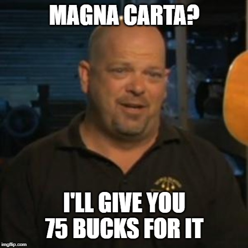 Rick From Pawn Stars | MAGNA CARTA? I'LL GIVE YOU 75 BUCKS FOR IT | image tagged in rick from pawn stars | made w/ Imgflip meme maker