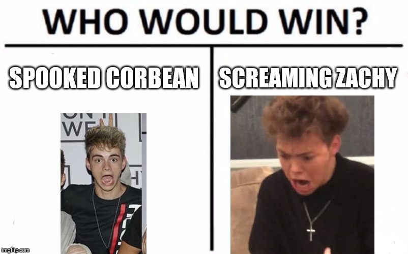 Who Would Win? Meme | SPOOKED CORBEAN; SCREAMING ZACHY | image tagged in memes,who would win | made w/ Imgflip meme maker