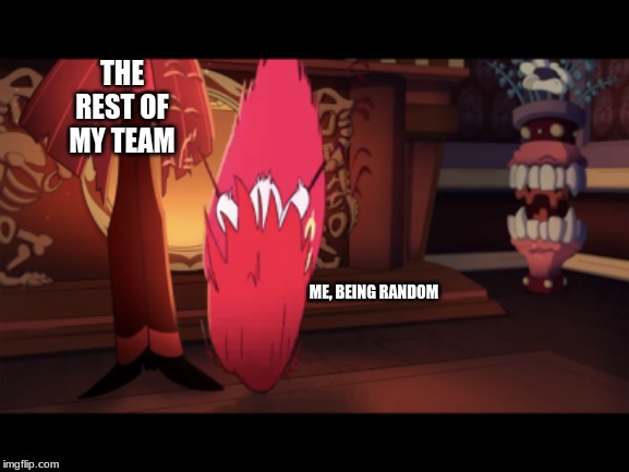 Cursed Nifty | THE REST OF MY TEAM ME, BEING RANDOM | image tagged in cursed nifty | made w/ Imgflip meme maker