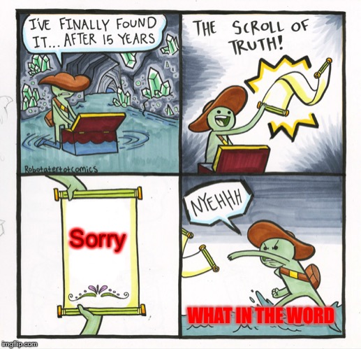 The Scroll Of Truth | Sorry; WHAT IN THE WORD | image tagged in memes,the scroll of truth | made w/ Imgflip meme maker