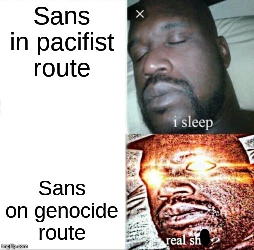 Sleeping Shaq Meme | Sans in pacifist route; Sans on genocide route | image tagged in memes,sleeping shaq | made w/ Imgflip meme maker