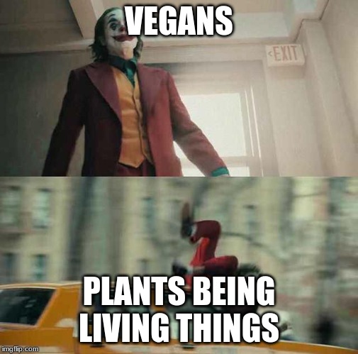 joker getting hit by a car |  VEGANS; PLANTS BEING LIVING THINGS | image tagged in joker getting hit by a car | made w/ Imgflip meme maker