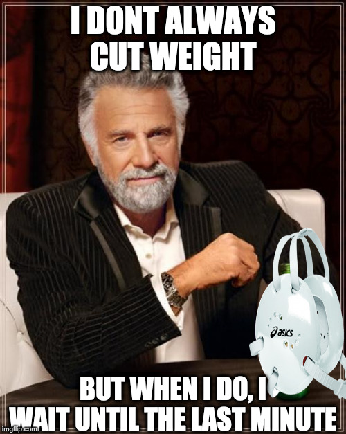 High school Wrestling |  I DONT ALWAYS CUT WEIGHT; BUT WHEN I DO, I WAIT UNTIL THE LAST MINUTE | image tagged in the most interesting man in the world,wrestling,highschool,weight loss | made w/ Imgflip meme maker