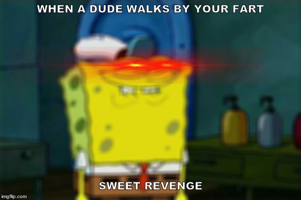 Don't You Squidward | WHEN A DUDE WALKS BY YOUR FART; SWEET REVENGE | image tagged in memes,dont you squidward | made w/ Imgflip meme maker