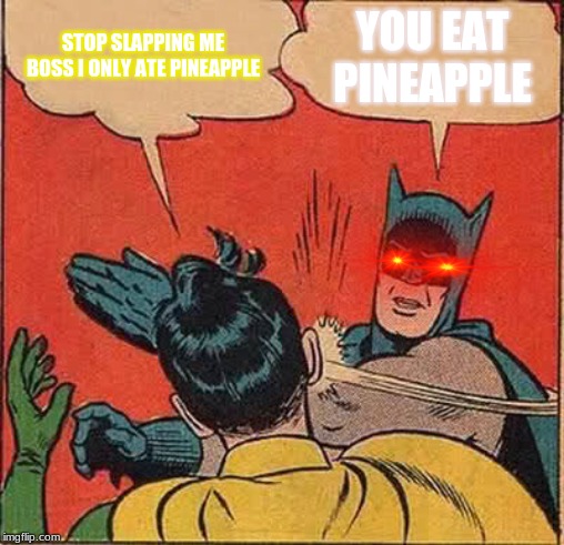 Batman Slapping Robin Meme | STOP SLAPPING ME BOSS I ONLY ATE PINEAPPLE; YOU EAT PINEAPPLE | image tagged in memes,batman slapping robin | made w/ Imgflip meme maker