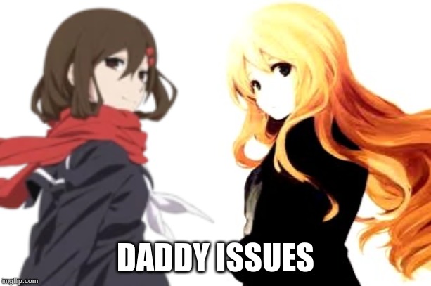 I have no clue why I made this.It just seemed nessicary. (Alizia, and Twilight for those who don't know who they are) | DADDY ISSUES | made w/ Imgflip meme maker