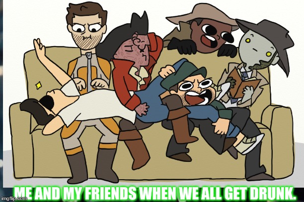 when were drunk. : fallout 4 memes. | ME AND MY FRIENDS WHEN WE ALL GET DRUNK. | image tagged in fallout 4,funny,drunk | made w/ Imgflip meme maker