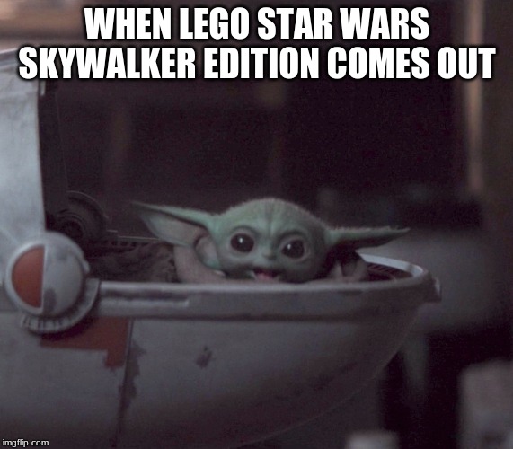 Excited Baby Yoda | WHEN LEGO STAR WARS SKYWALKER EDITION COMES OUT | image tagged in excited baby yoda | made w/ Imgflip meme maker