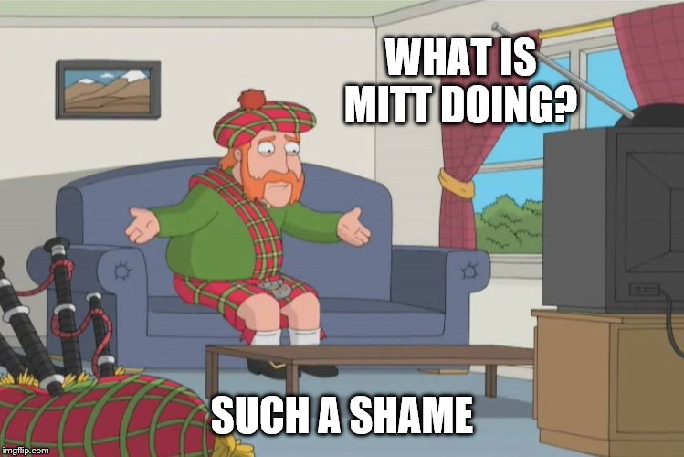 Scotsman Yelling Not Using Your Brain | WHAT IS MITT DOING? SUCH A SHAME | image tagged in scotsman yelling not using your brain | made w/ Imgflip meme maker