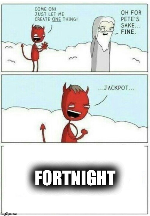 Let me create one thing | FORTNIGHT | image tagged in let me create one thing | made w/ Imgflip meme maker