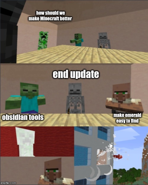 Minecraft boardroom meeting | how should we make Minecraft better; end update; make emerald easy to find; obsidian tools | image tagged in minecraft boardroom meeting | made w/ Imgflip meme maker