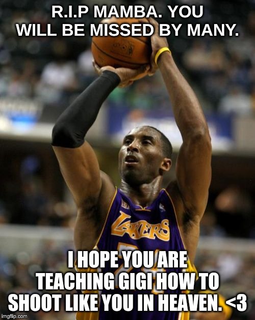 Kobe Meme | R.I.P MAMBA. YOU WILL BE MISSED BY MANY. I HOPE YOU ARE TEACHING GIGI HOW TO SHOOT LIKE YOU IN HEAVEN. <3 | image tagged in memes,kobe | made w/ Imgflip meme maker