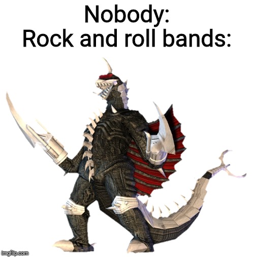 Transparent Gigan | Nobody:
Rock and roll bands: | image tagged in transparent gigan | made w/ Imgflip meme maker
