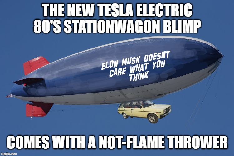 For another $2300 Elon will custom pre-crack your windows | THE NEW TESLA ELECTRIC 80'S STATIONWAGON BLIMP; COMES WITH A NOT-FLAME THROWER | image tagged in technology,innovation,futurism,stunts | made w/ Imgflip meme maker
