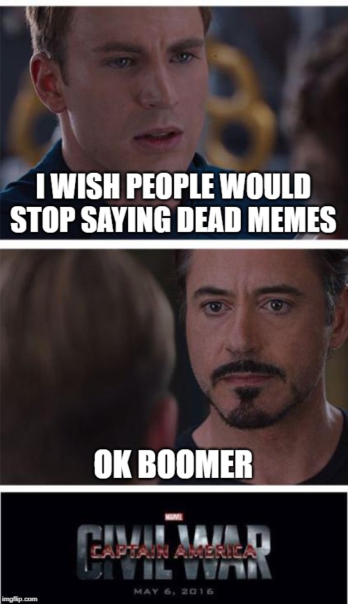 Marvel Civil War 1 | I WISH PEOPLE WOULD STOP SAYING DEAD MEMES; OK BOOMER | image tagged in memes,marvel civil war 1 | made w/ Imgflip meme maker