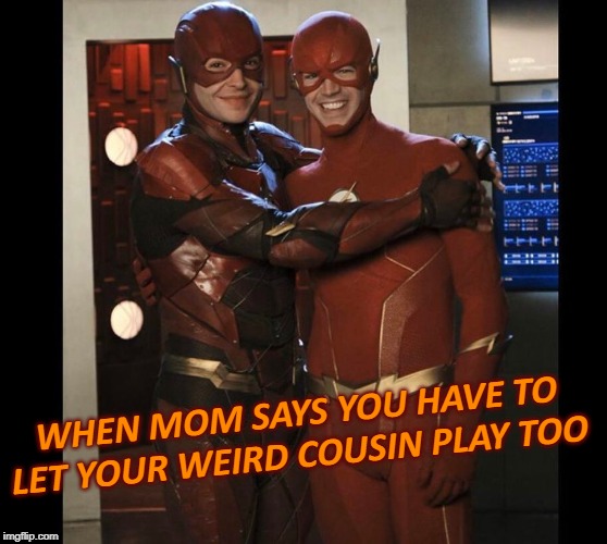 This is a crisis | WHEN MOM SAYS YOU HAVE TO LET YOUR WEIRD COUSIN PLAY TOO | image tagged in 2 flashs one cup,ewww,nope,dc comics tv movie wb | made w/ Imgflip meme maker