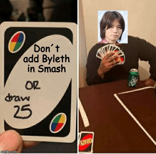 UNO Draw 25 Cards Meme | Don´t add Byleth in Smash | image tagged in draw 25 | made w/ Imgflip meme maker