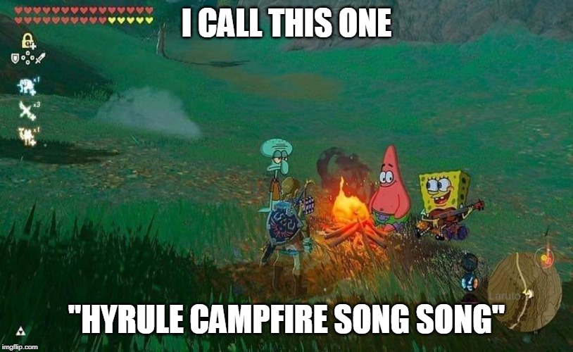 I CALL THIS ONE; "HYRULE CAMPFIRE SONG SONG" | image tagged in spongebob,the legend of zelda breath of the wild,link,campfire | made w/ Imgflip meme maker