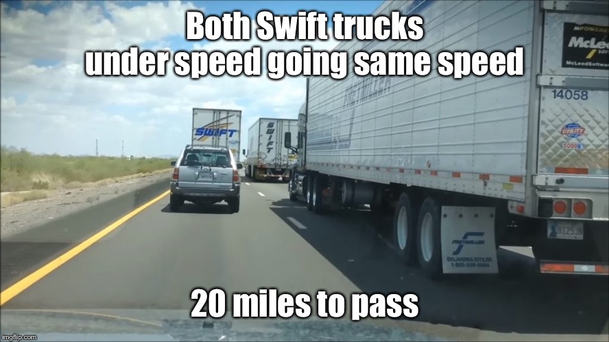 Both Swift trucks under speed going same speed 20 miles to pass | made w/ Imgflip meme maker