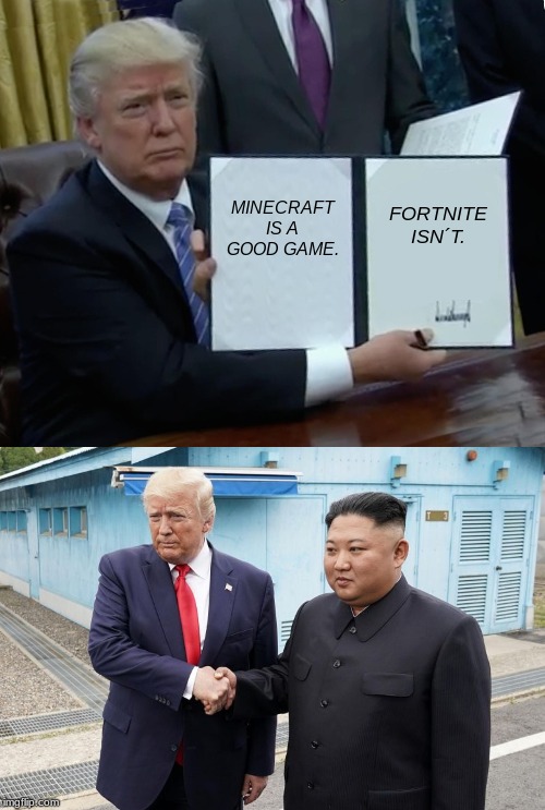 FORTNITE ISN´T. MINECRAFT IS A GOOD GAME. | image tagged in memes,trump bill signing | made w/ Imgflip meme maker