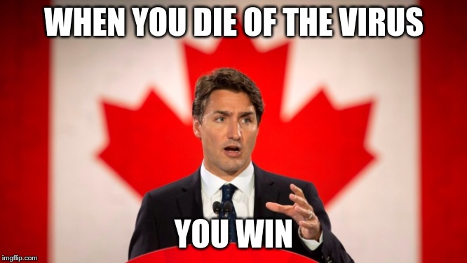 Justin Trudeau | WHEN YOU DIE OF THE VIRUS; YOU WIN | image tagged in justin trudeau | made w/ Imgflip meme maker