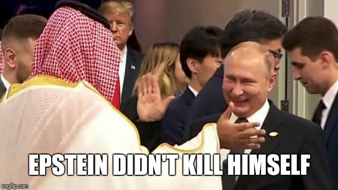 Putin saudi high five trump | EPSTEIN DIDN'T KILL HIMSELF | image tagged in putin saudi high five trump | made w/ Imgflip meme maker